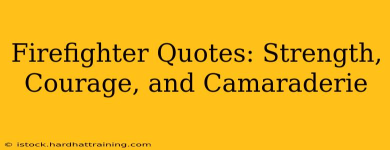 Firefighter Quotes: Strength, Courage, and Camaraderie