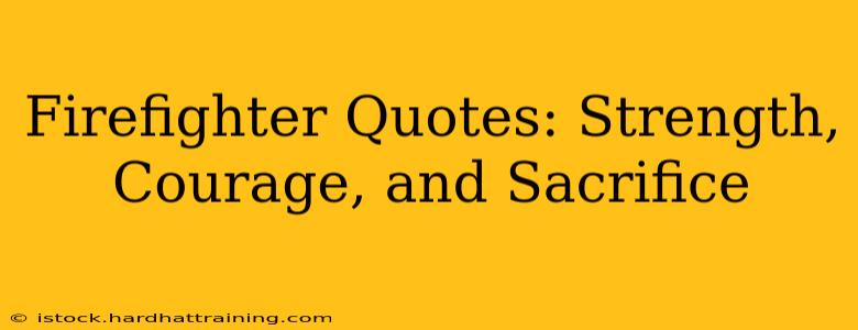 Firefighter Quotes: Strength, Courage, and Sacrifice