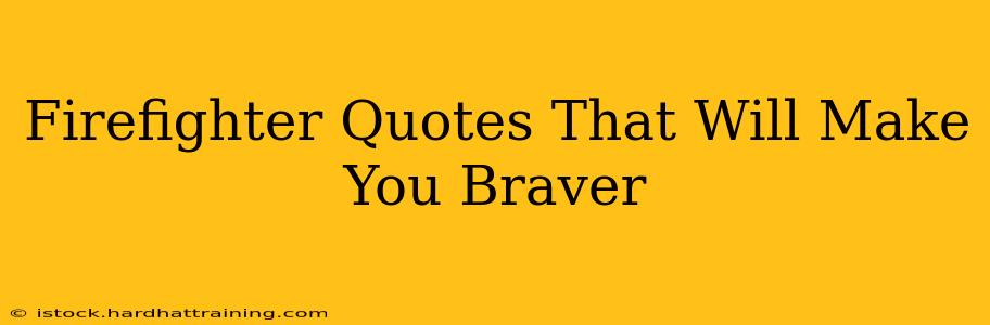 Firefighter Quotes That Will Make You Braver