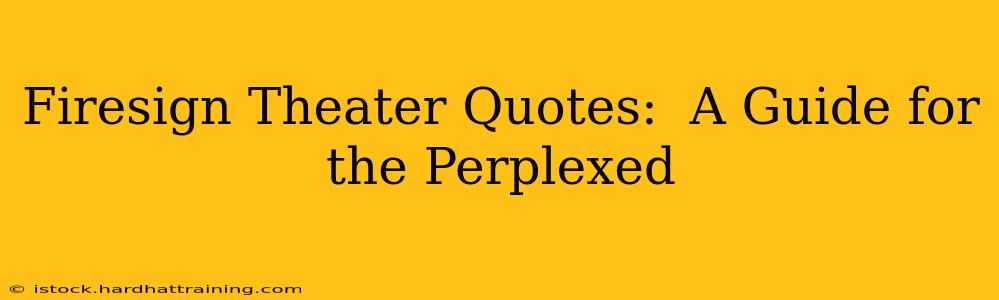 Firesign Theater Quotes:  A Guide for the Perplexed