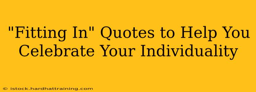 "Fitting In" Quotes to Help You Celebrate Your Individuality