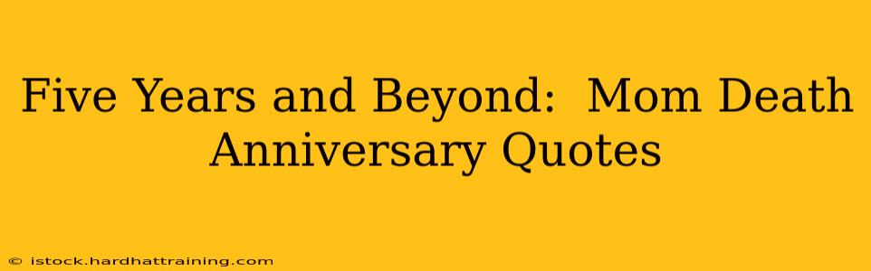 Five Years and Beyond:  Mom Death Anniversary Quotes