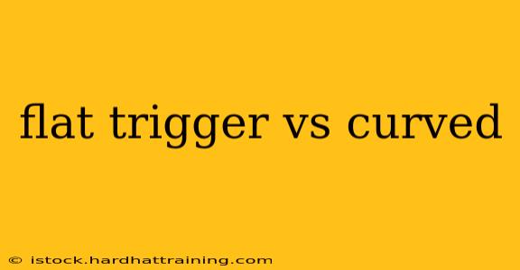 flat trigger vs curved