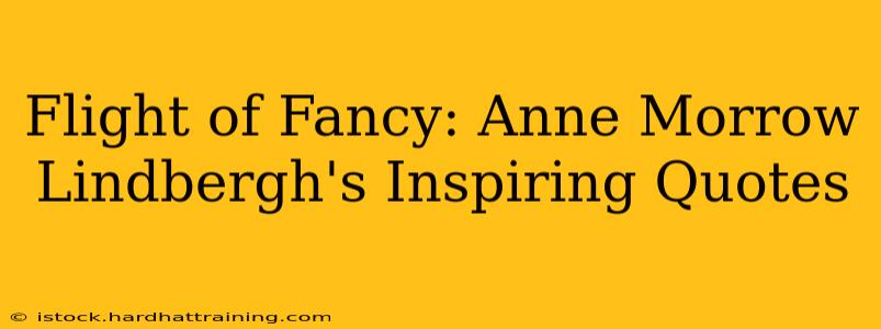 Flight of Fancy: Anne Morrow Lindbergh's Inspiring Quotes