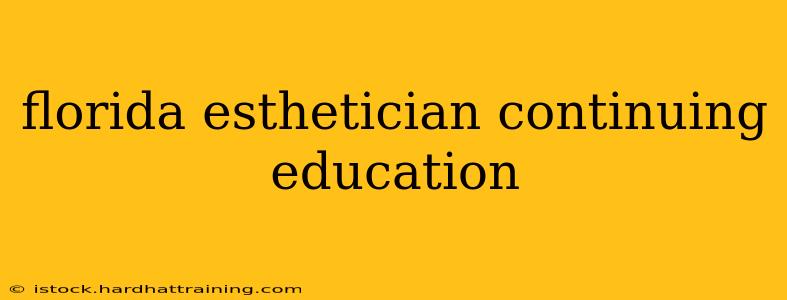 florida esthetician continuing education