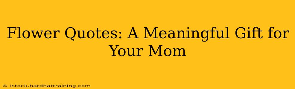 Flower Quotes: A Meaningful Gift for Your Mom