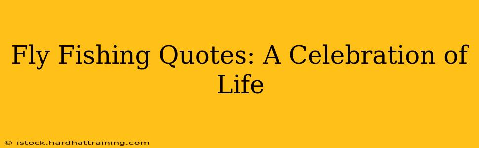 Fly Fishing Quotes: A Celebration of Life