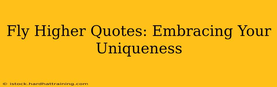 Fly Higher Quotes: Embracing Your Uniqueness