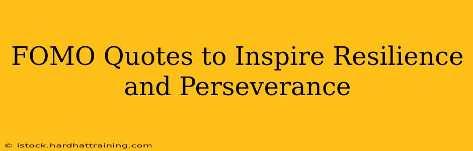 FOMO Quotes to Inspire Resilience and Perseverance
