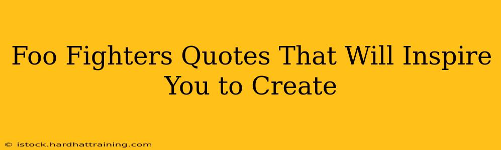 Foo Fighters Quotes That Will Inspire You to Create