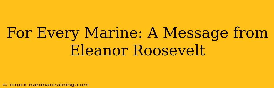 For Every Marine: A Message from Eleanor Roosevelt