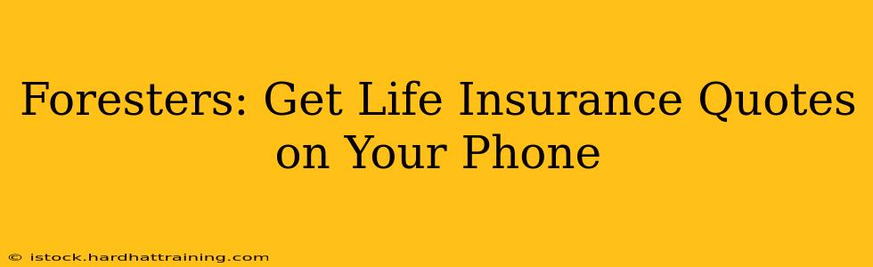 Foresters: Get Life Insurance Quotes on Your Phone