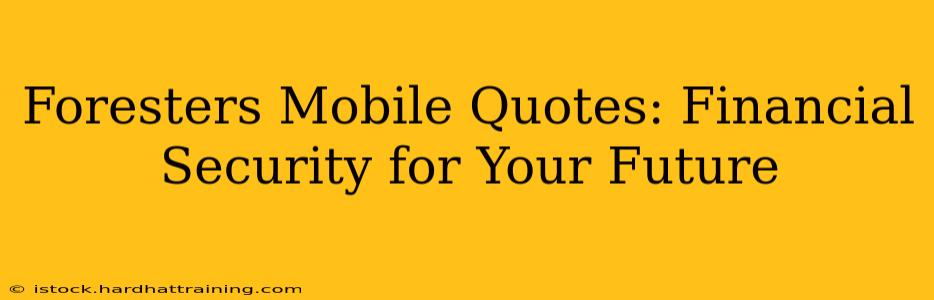 Foresters Mobile Quotes: Financial Security for Your Future