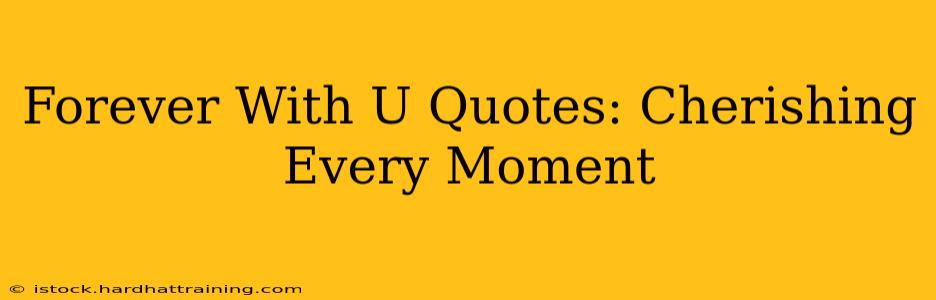 Forever With U Quotes: Cherishing Every Moment