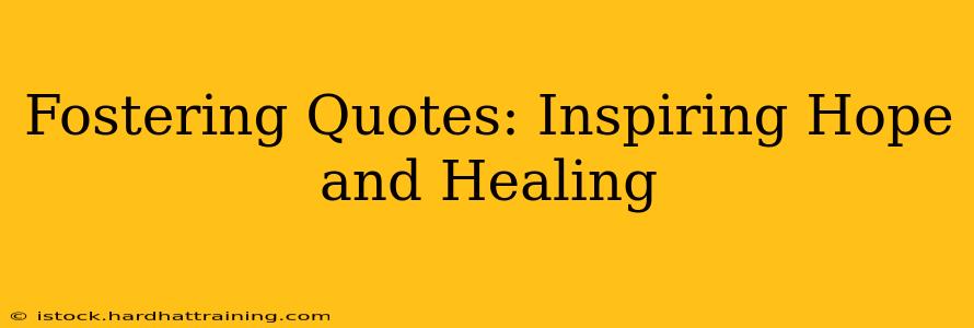 Fostering Quotes: Inspiring Hope and Healing