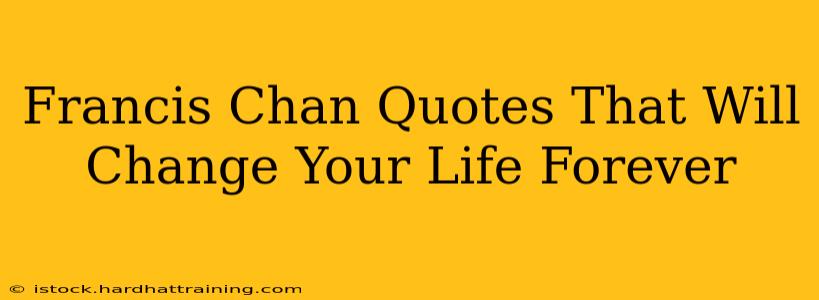 Francis Chan Quotes That Will Change Your Life Forever