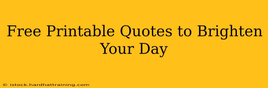 Free Printable Quotes to Brighten Your Day