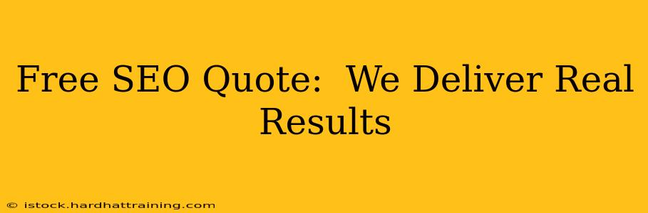 Free SEO Quote:  We Deliver Real Results