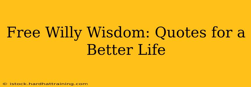 Free Willy Wisdom: Quotes for a Better Life