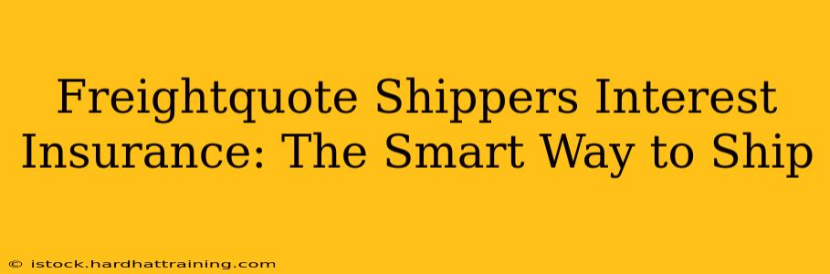 Freightquote Shippers Interest Insurance: The Smart Way to Ship