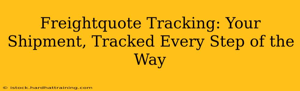 Freightquote Tracking: Your Shipment, Tracked Every Step of the Way