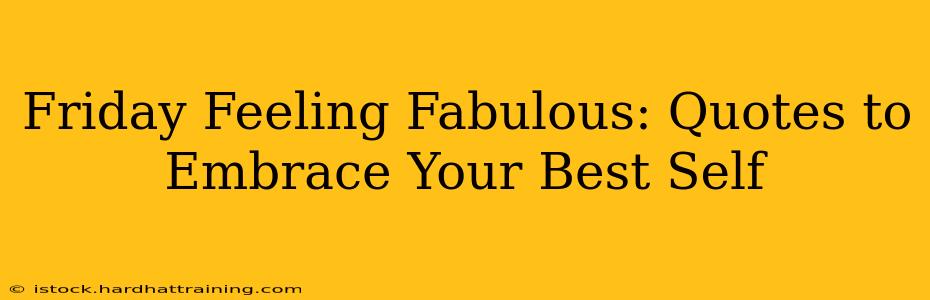 Friday Feeling Fabulous: Quotes to Embrace Your Best Self