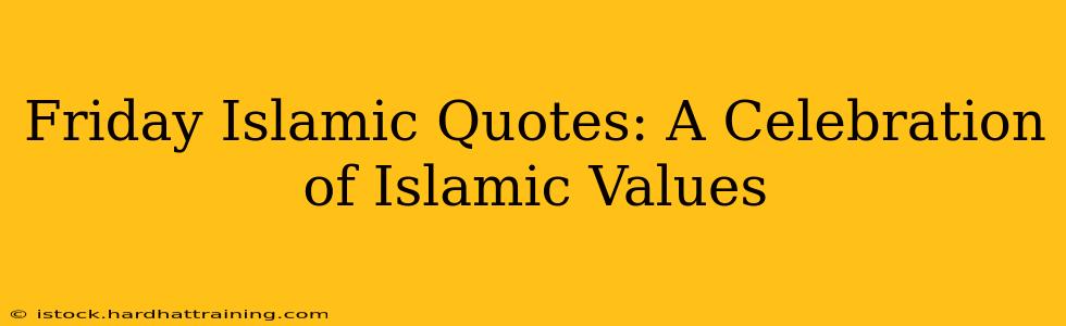Friday Islamic Quotes: A Celebration of Islamic Values