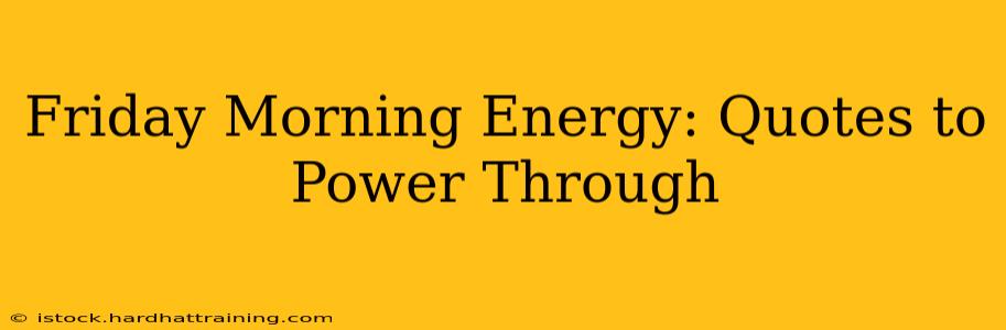 Friday Morning Energy: Quotes to Power Through