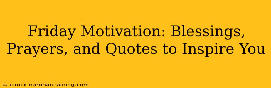 Friday Motivation: Blessings, Prayers, and Quotes to Inspire You