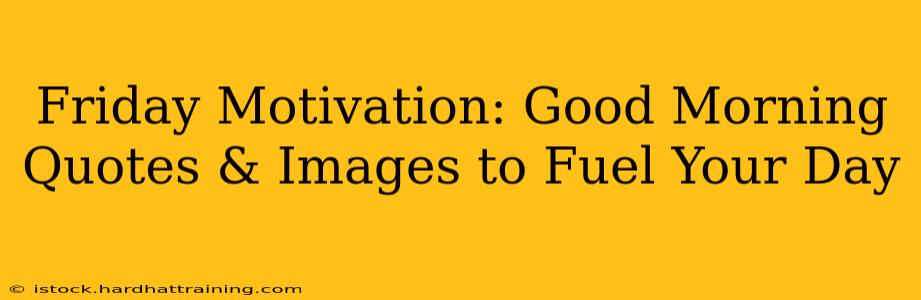 Friday Motivation: Good Morning Quotes & Images to Fuel Your Day