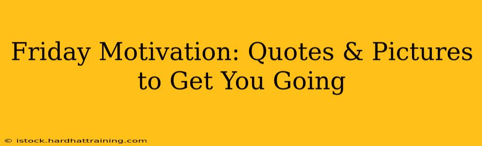 Friday Motivation: Quotes & Pictures to Get You Going