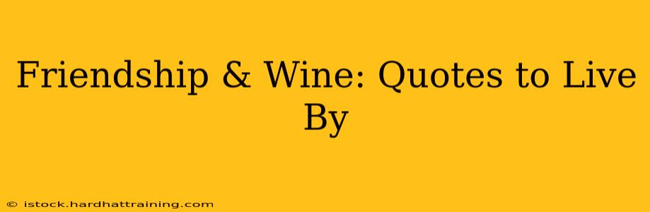 Friendship & Wine: Quotes to Live By