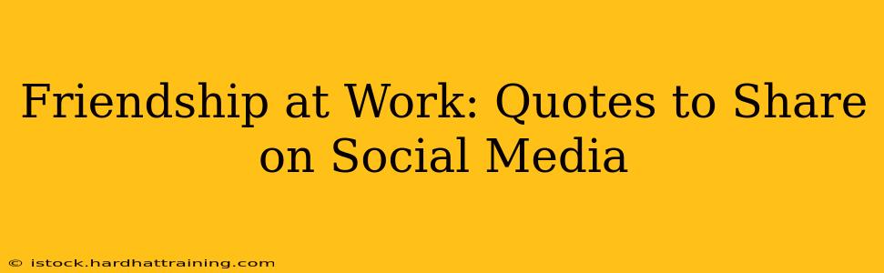 Friendship at Work: Quotes to Share on Social Media