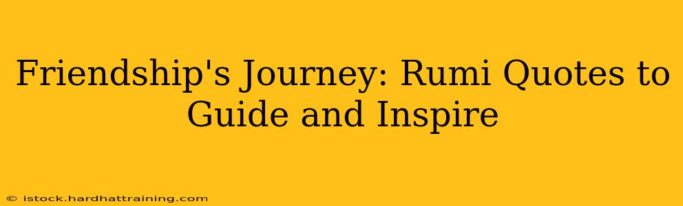 Friendship's Journey: Rumi Quotes to Guide and Inspire