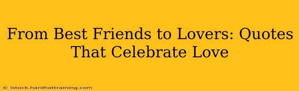 From Best Friends to Lovers: Quotes That Celebrate Love