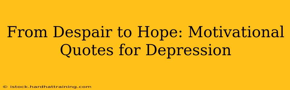 From Despair to Hope: Motivational Quotes for Depression