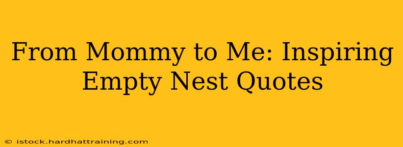 From Mommy to Me: Inspiring Empty Nest Quotes