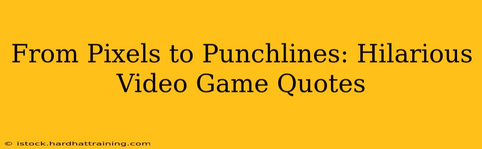 From Pixels to Punchlines: Hilarious Video Game Quotes