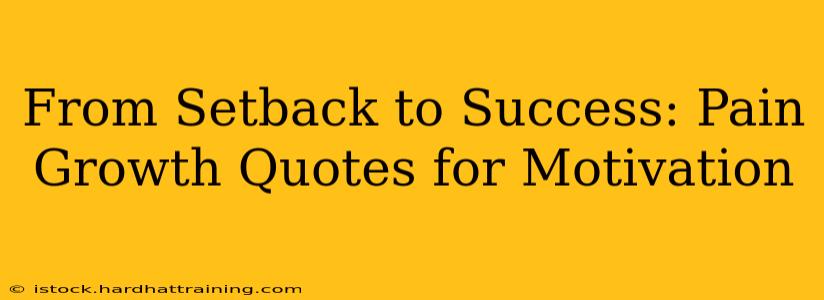 From Setback to Success: Pain Growth Quotes for Motivation