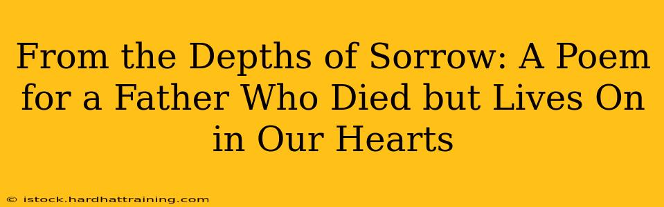 From the Depths of Sorrow: A Poem for a Father Who Died but Lives On in Our Hearts