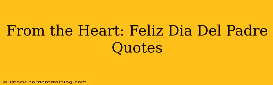 From the Heart: Feliz Dia Del Padre Quotes