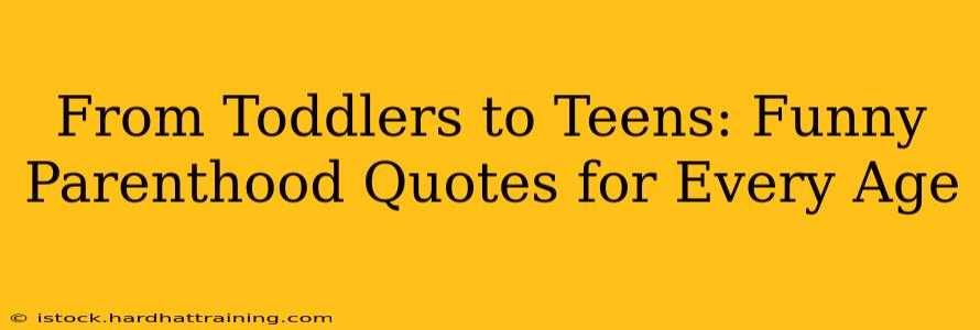 From Toddlers to Teens: Funny Parenthood Quotes for Every Age