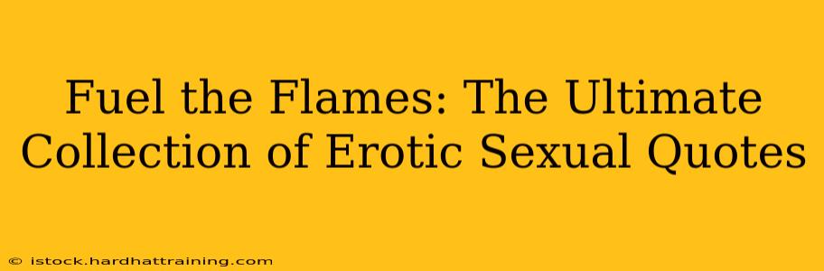 Fuel the Flames: The Ultimate Collection of Erotic Sexual Quotes