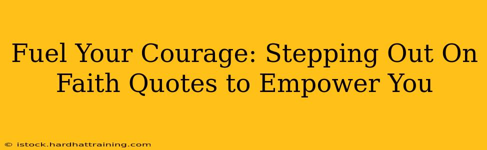 Fuel Your Courage: Stepping Out On Faith Quotes to Empower You
