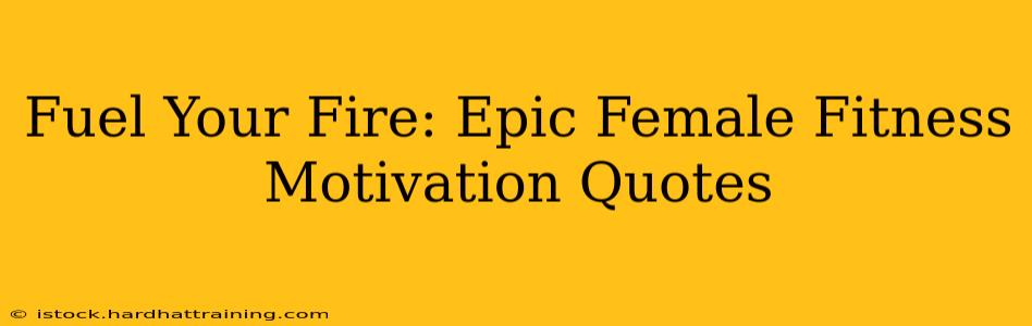 Fuel Your Fire: Epic Female Fitness Motivation Quotes