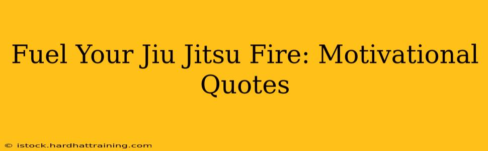 Fuel Your Jiu Jitsu Fire: Motivational Quotes