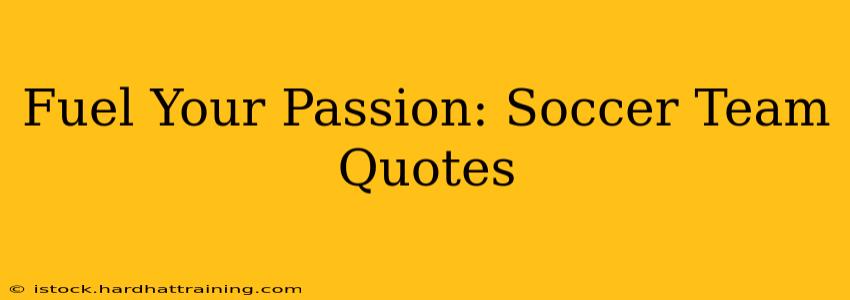 Fuel Your Passion: Soccer Team Quotes