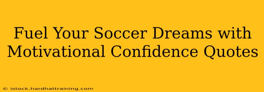 Fuel Your Soccer Dreams with Motivational Confidence Quotes