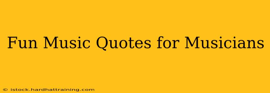 Fun Music Quotes for Musicians