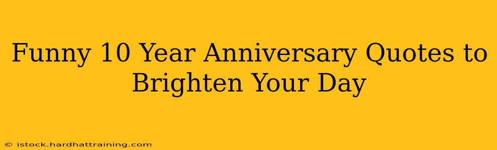 Funny 10 Year Anniversary Quotes to Brighten Your Day